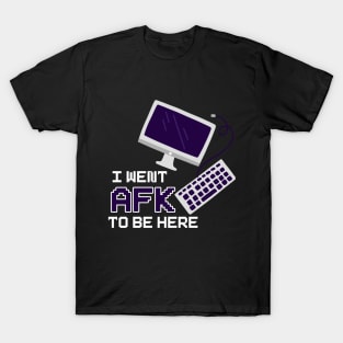 I Went To AFK To Be Here T-Shirt
